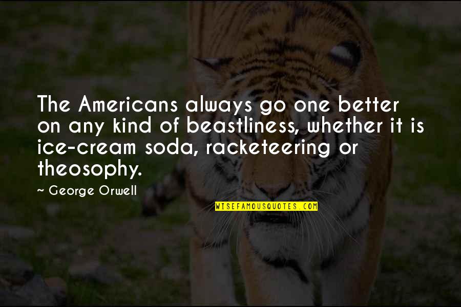 Beastliness Quotes By George Orwell: The Americans always go one better on any