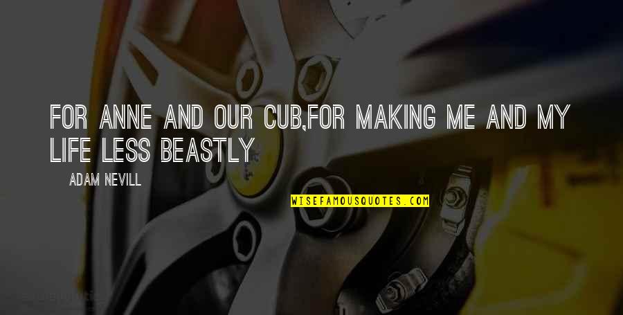 Beastly Life Quotes By Adam Nevill: For Anne and our cub,for making me and
