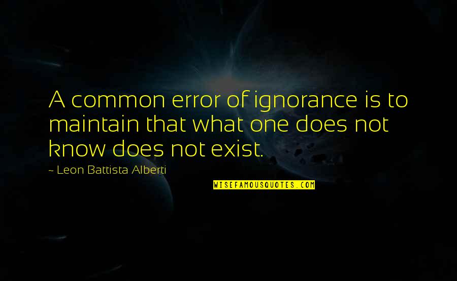 Beastmaybe Quotes By Leon Battista Alberti: A common error of ignorance is to maintain