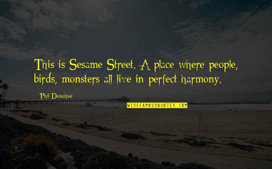 Beastons Quotes By Phil Donahue: This is Sesame Street. A place where people, Beastons Quotes By Phil Donahue: This is Sesame Street. A place where people,