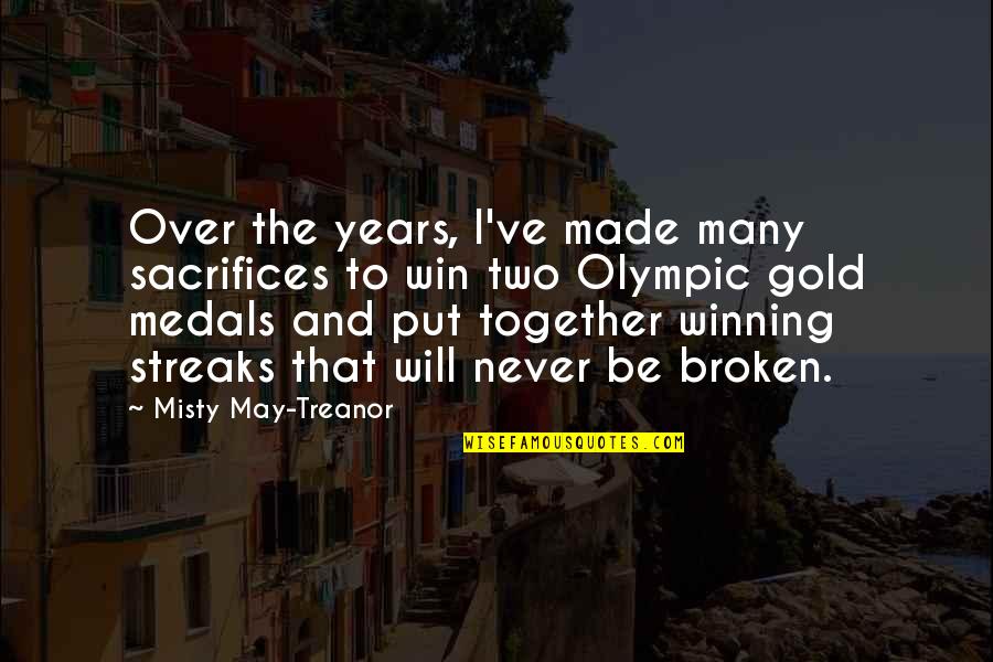 Beasts Literary Quotes By Misty May-Treanor: Over the years, I've made many sacrifices to