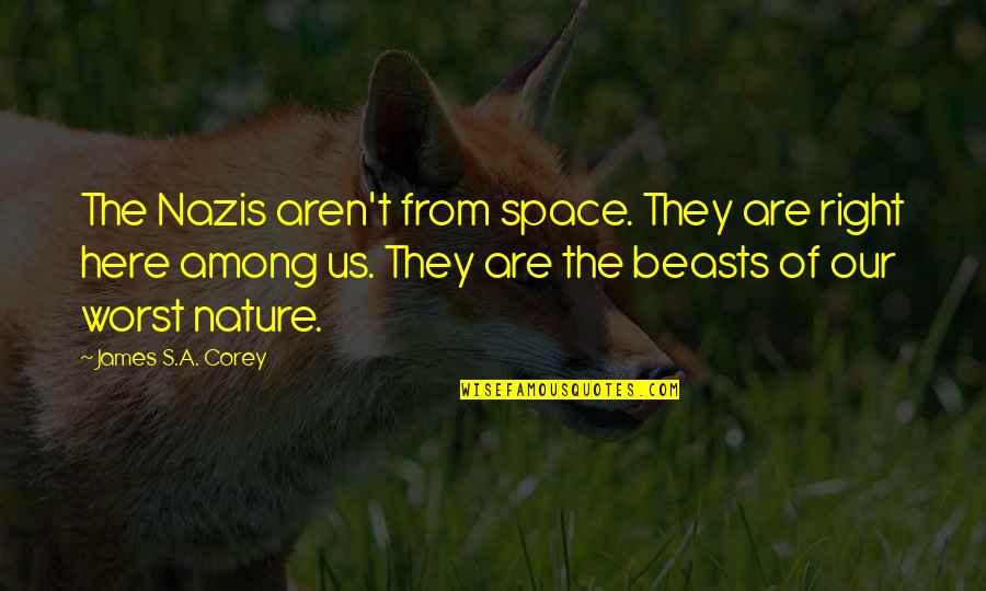 Beasts Quotes By James S.A. Corey: The Nazis aren't from space. They are right Beasts Quotes By James S.A. Corey: The Nazis aren't from space. They are right