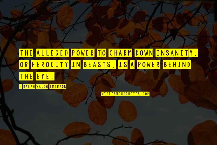 Beasts Quotes By Ralph Waldo Emerson: The alleged power to charm down insanity, or Beasts Quotes By Ralph Waldo Emerson: The alleged power to charm down insanity, or