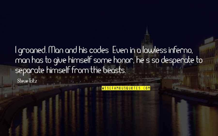 Beasts Quotes By Steve Toltz: I groaned. Man and his codes! Even in Beasts Quotes By Steve Toltz: I groaned. Man and his codes! Even in