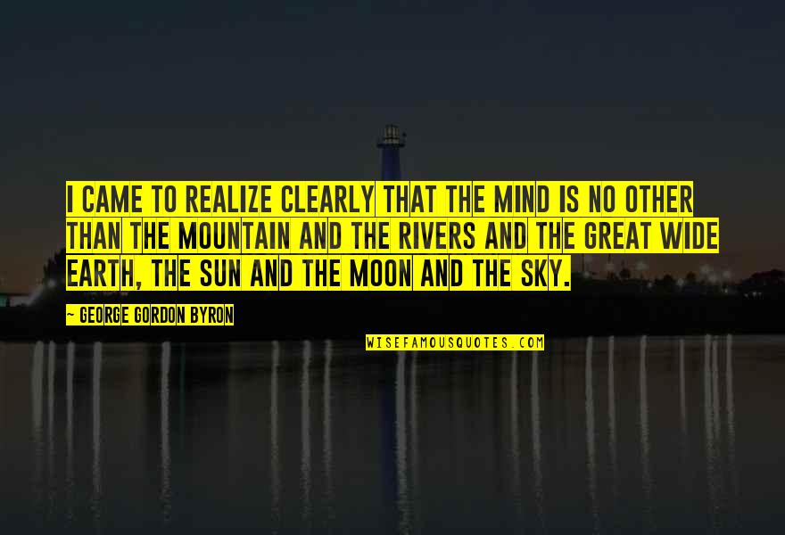 Beat And Music Maker Quotes By George Gordon Byron: I came to realize clearly that the mind Beat And Music Maker Quotes By George Gordon Byron: I came to realize clearly that the mind