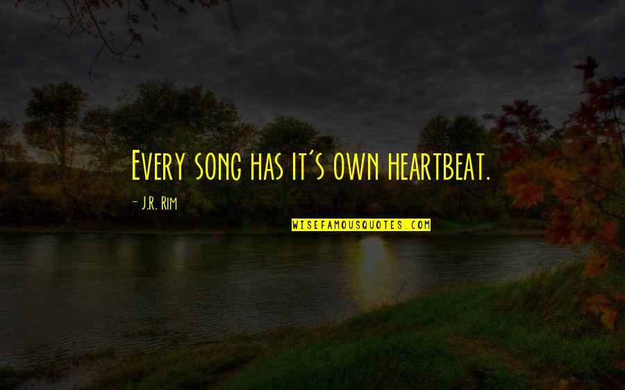 Beat And Song Quotes By J.R. Rim: Every song has it's own heartbeat. Beat And Song Quotes By J.R. Rim: Every song has it's own heartbeat.