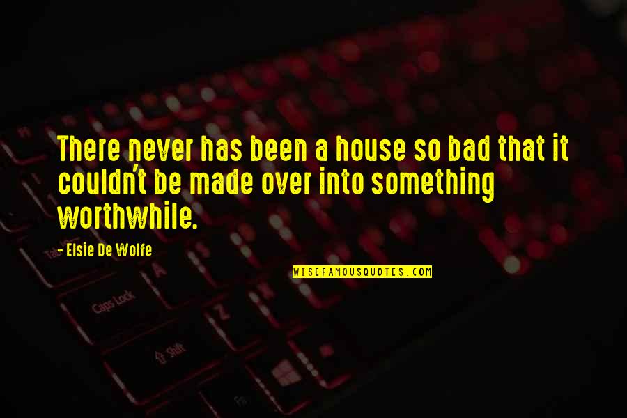 Beat Around The Bush Quotes By Elsie De Wolfe: There never has been a house so bad Beat Around The Bush Quotes By Elsie De Wolfe: There never has been a house so bad