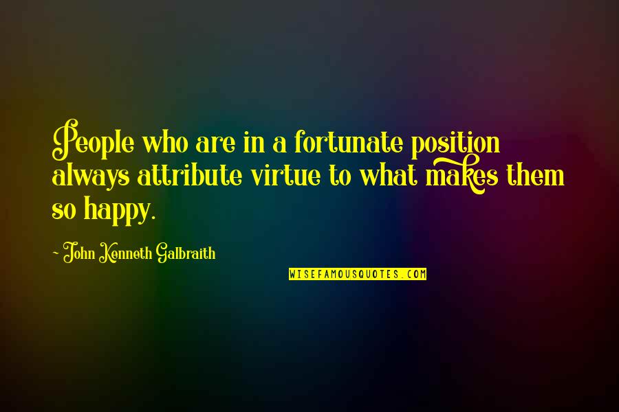 Beat Around The Bush Quotes By John Kenneth Galbraith: People who are in a fortunate position always Beat Around The Bush Quotes By John Kenneth Galbraith: People who are in a fortunate position always