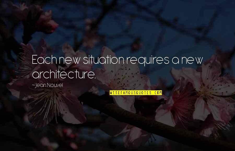 Beat Boxing Quotes By Jean Nouvel: Each new situation requires a new architecture.