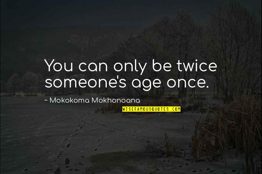 Beat Boxing Quotes By Mokokoma Mokhonoana: You can only be twice someone's age once.