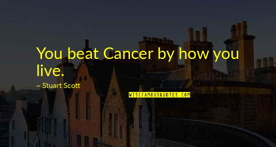 Beat Cancer Quotes By Stuart Scott: You beat Cancer by how you live.