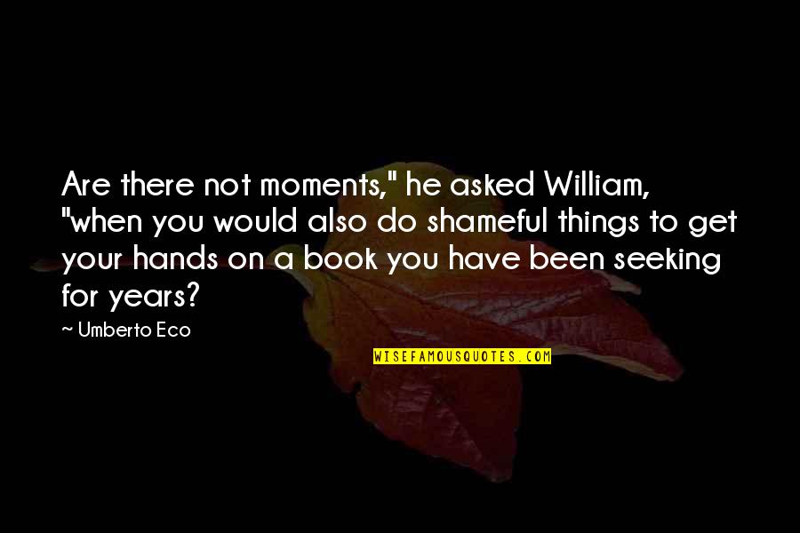 Beat Cancer Quotes By Umberto Eco: Are there not moments," he asked William, "when