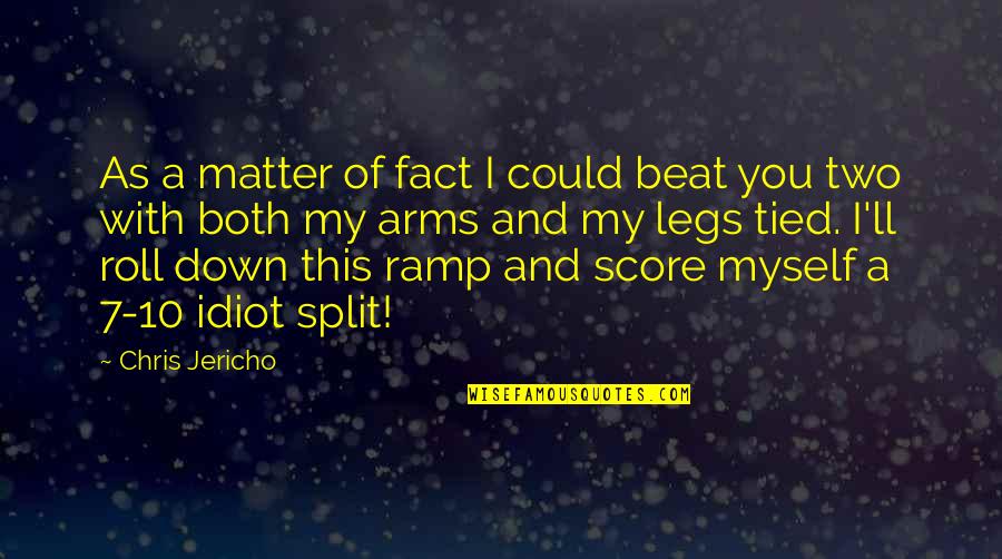 Beat Down Quotes By Chris Jericho: As a matter of fact I could beat