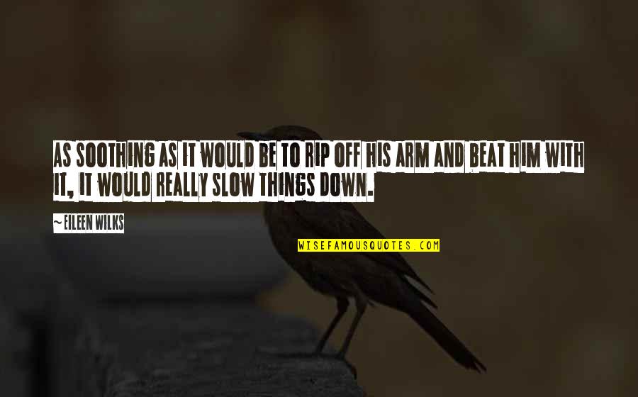 Beat Down Quotes By Eileen Wilks: As soothing as it would be to rip