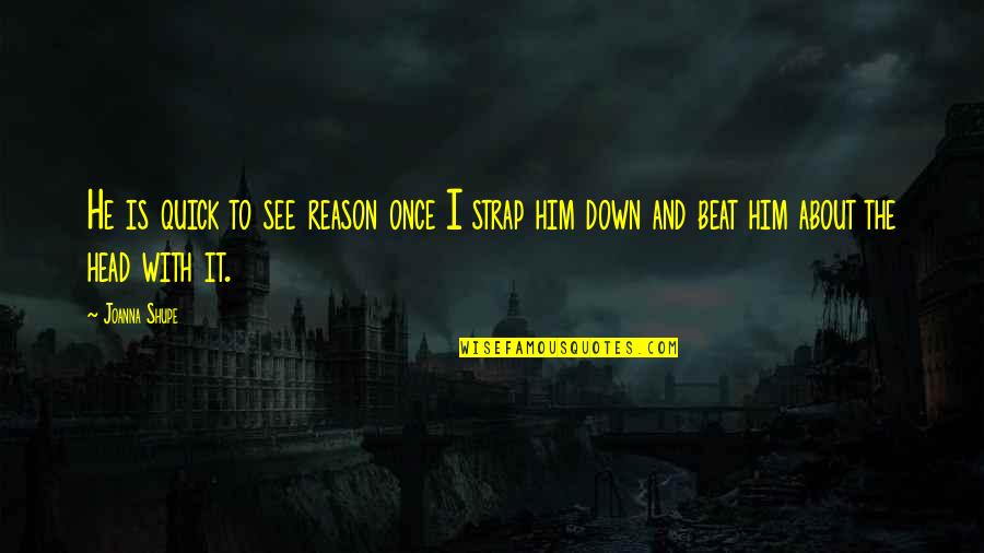 Beat Down Quotes By Joanna Shupe: He is quick to see reason once I