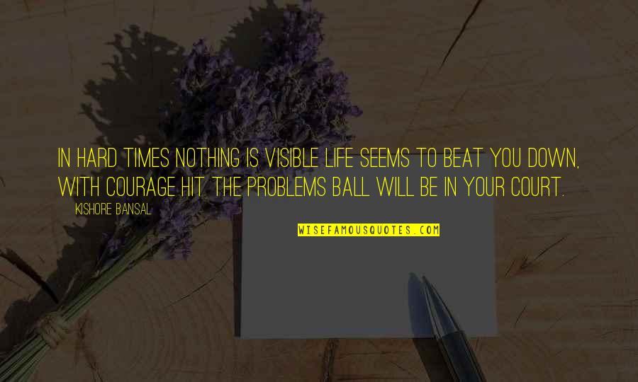 Beat Down Quotes By Kishore Bansal: In hard times nothing is visible life seems