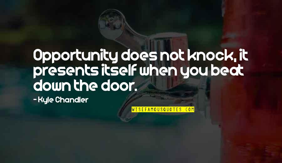 Beat Down Quotes By Kyle Chandler: Opportunity does not knock, it presents itself when