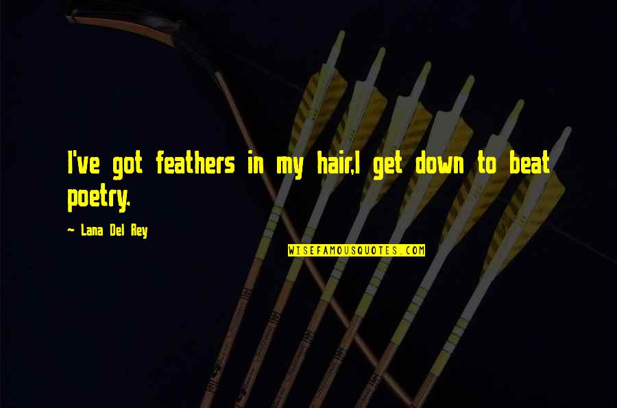 Beat Down Quotes By Lana Del Rey: I've got feathers in my hair,I get down