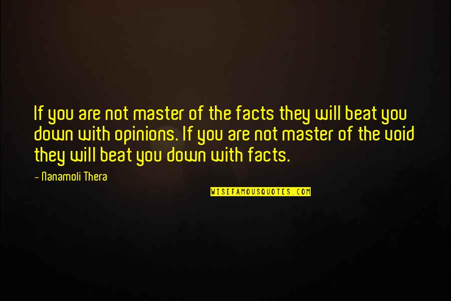 Beat Down Quotes By Nanamoli Thera: If you are not master of the facts