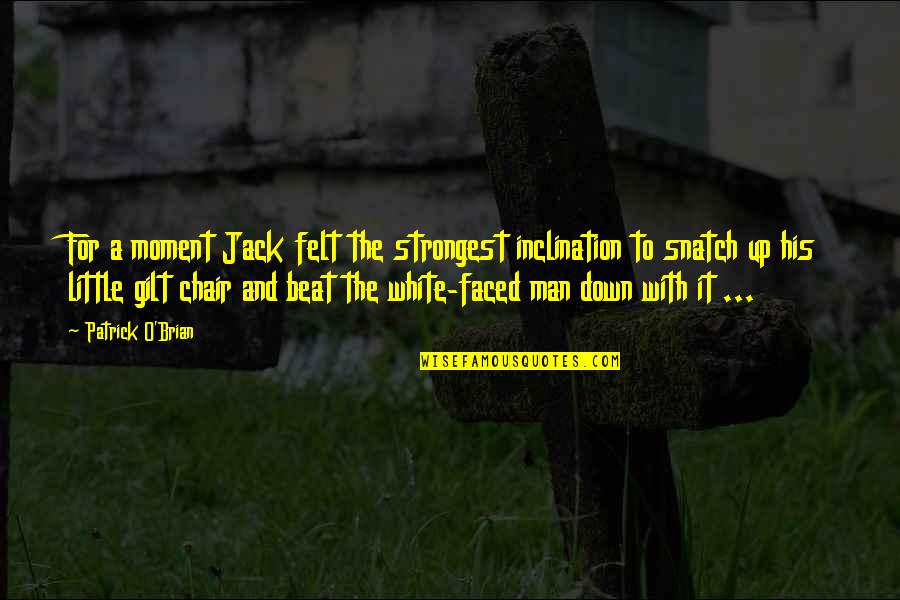 Beat Down Quotes By Patrick O'Brian: For a moment Jack felt the strongest inclination