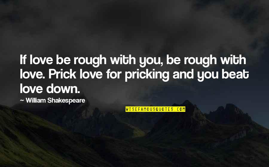 Beat Down Quotes By William Shakespeare: If love be rough with you, be rough