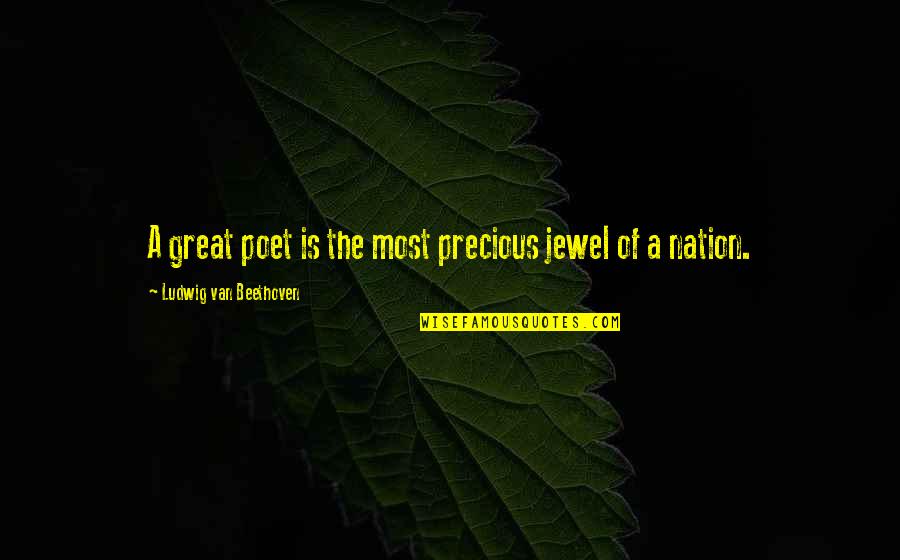 Beat Fear Quotes By Ludwig Van Beethoven: A great poet is the most precious jewel Beat Fear Quotes By Ludwig Van Beethoven: A great poet is the most precious jewel