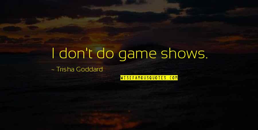 Beat Generation Quotes By Trisha Goddard: I don't do game shows.