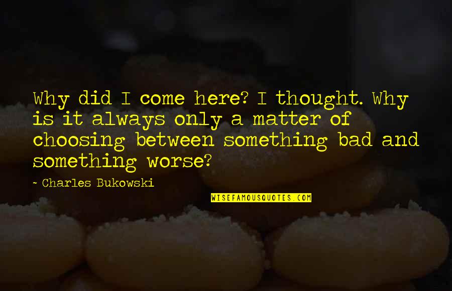 Beat Mckinley Quotes By Charles Bukowski: Why did I come here? I thought. Why