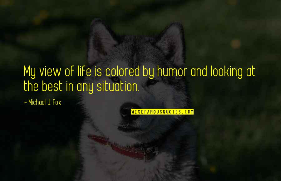 Beat Moira Quotes By Michael J. Fox: My view of life is colored by humor