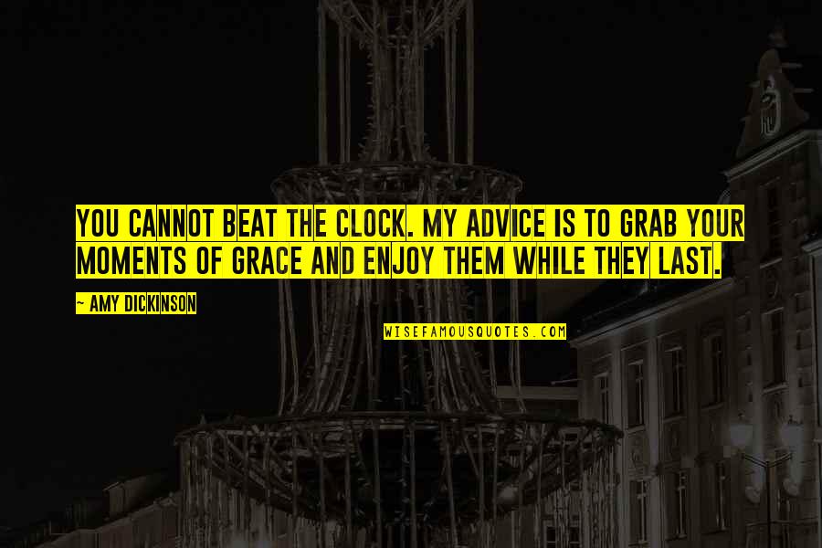 Beat My Quotes By Amy Dickinson: You cannot beat the clock. My advice is