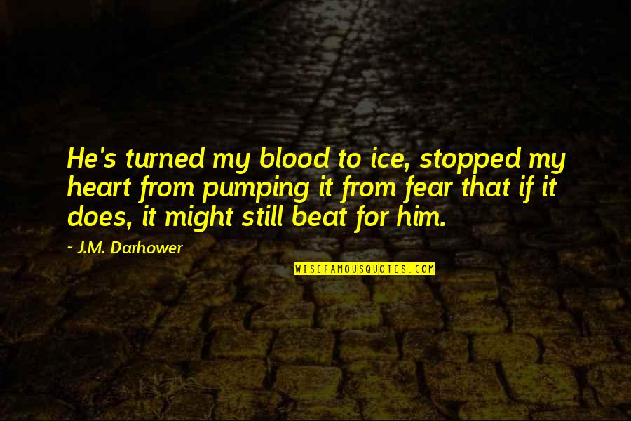 Beat My Quotes By J.M. Darhower: He's turned my blood to ice, stopped my
