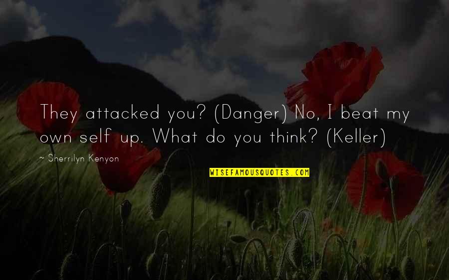 Beat My Quotes By Sherrilyn Kenyon: They attacked you? (Danger) No, I beat my