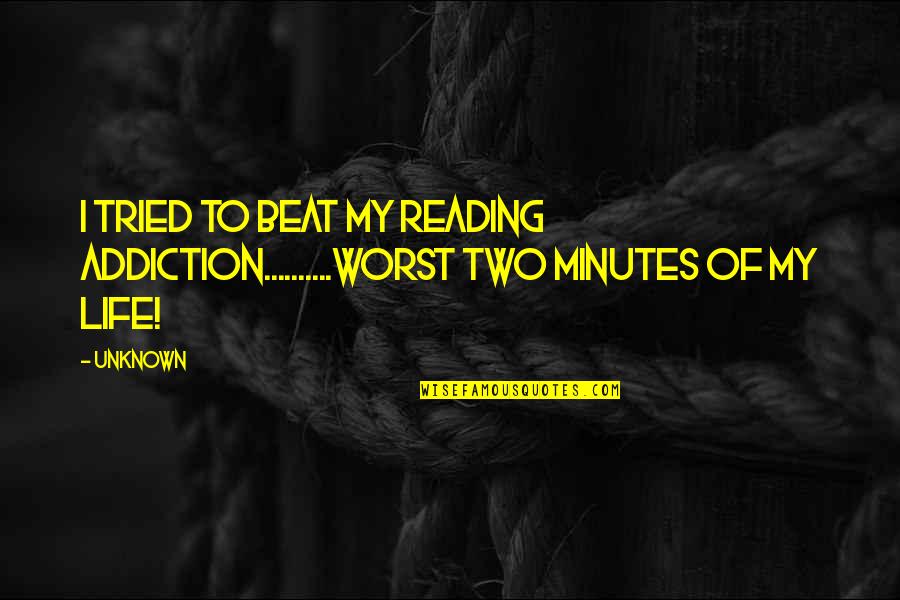 Beat My Quotes By Unknown: I tried to beat my reading addiction..........Worst two