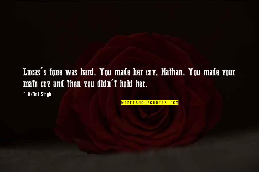 Beat Of Temptation Quotes By Nalini Singh: Lucas's tone was hard. You made her cry, Beat Of Temptation Quotes By Nalini Singh: Lucas's tone was hard. You made her cry,