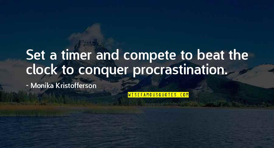 Beat Procrastination Quotes By Monika Kristofferson: Set a timer and compete to beat the Beat Procrastination Quotes By Monika Kristofferson: Set a timer and compete to beat the