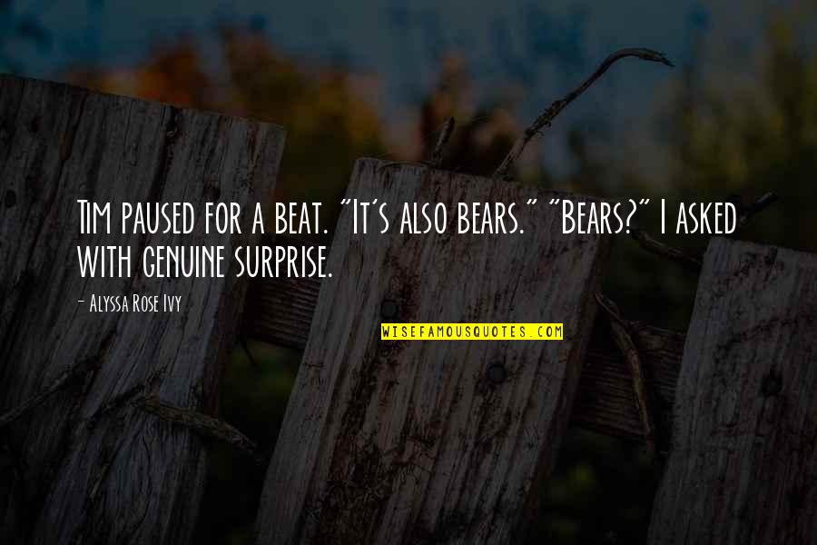 Beat The Bears Quotes By Alyssa Rose Ivy: Tim paused for a beat. "It's also bears."