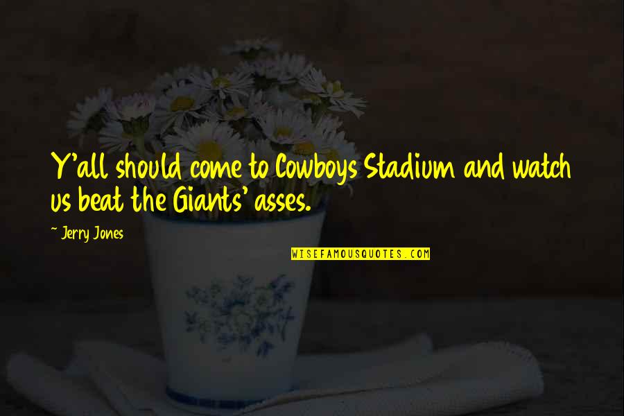 Beat The Cowboys Quotes By Jerry Jones: Y'all should come to Cowboys Stadium and watch