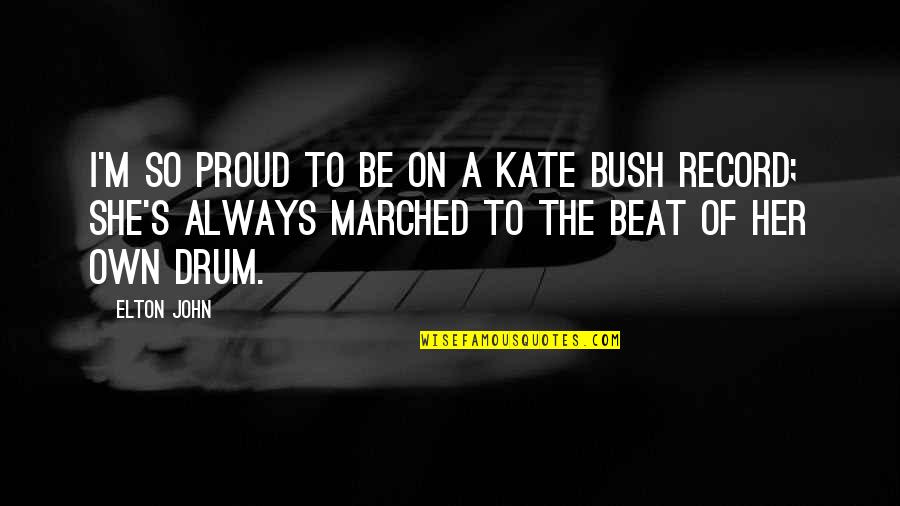 Beat The Drum Quotes By Elton John: I'm so proud to be on a Kate