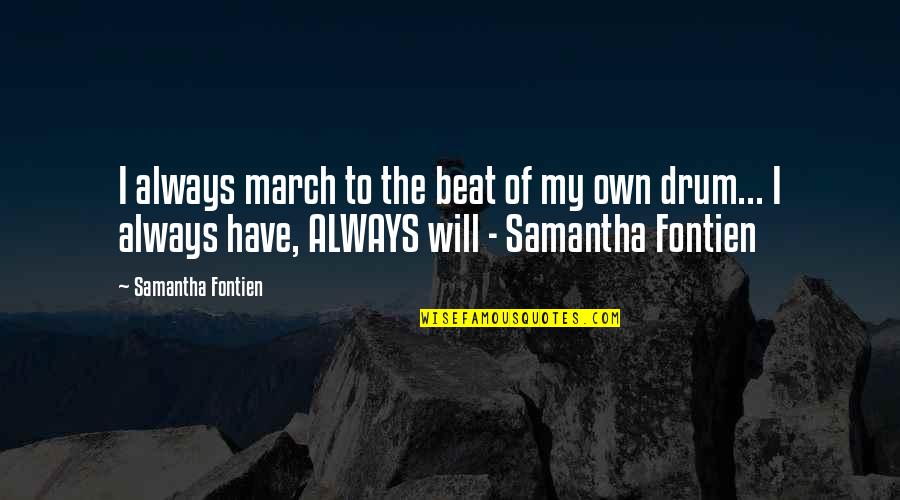 Beat The Drum Quotes By Samantha Fontien: I always march to the beat of my