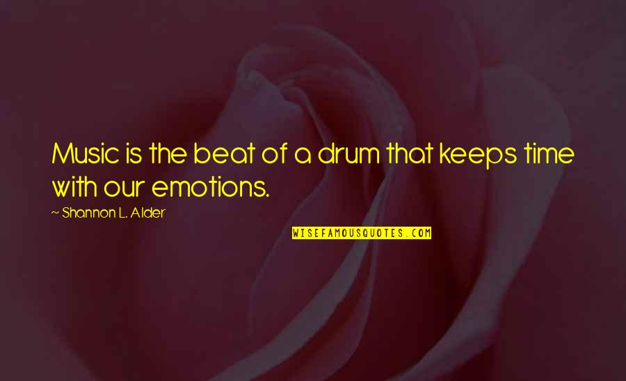 Beat The Drum Quotes By Shannon L. Alder: Music is the beat of a drum that