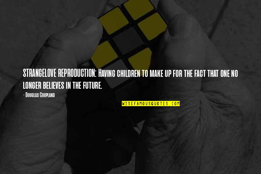 Beat The Enemy Quotes By Douglas Coupland: STRANGELOVE REPRODUCTION: Having children to make up for