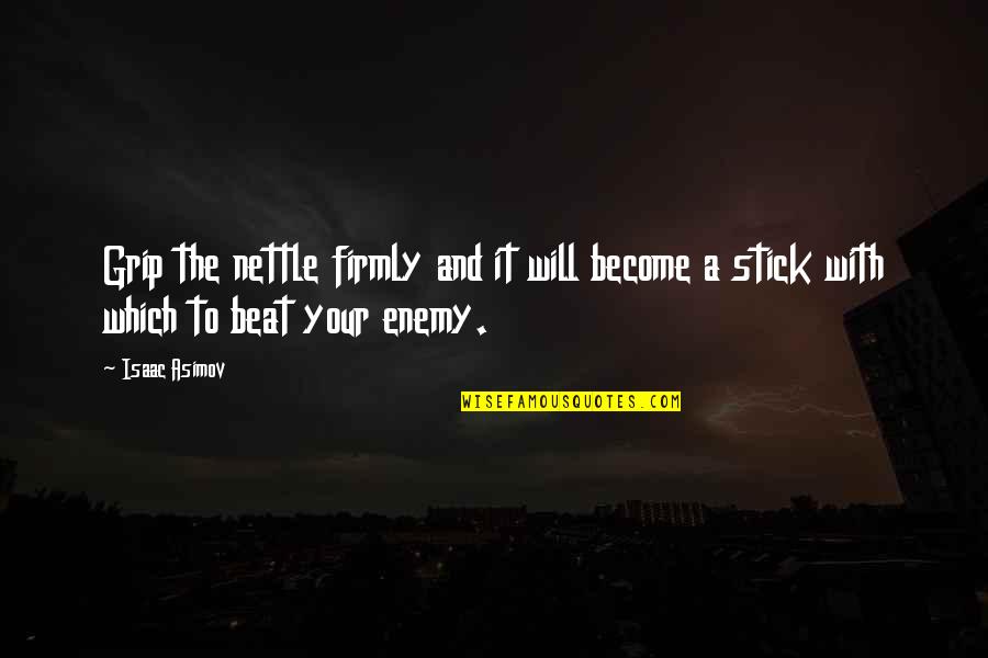 Beat The Enemy Quotes By Isaac Asimov: Grip the nettle firmly and it will become