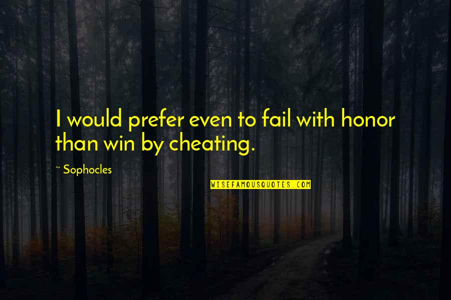 Beat The Knights Quotes By Sophocles: I would prefer even to fail with honor