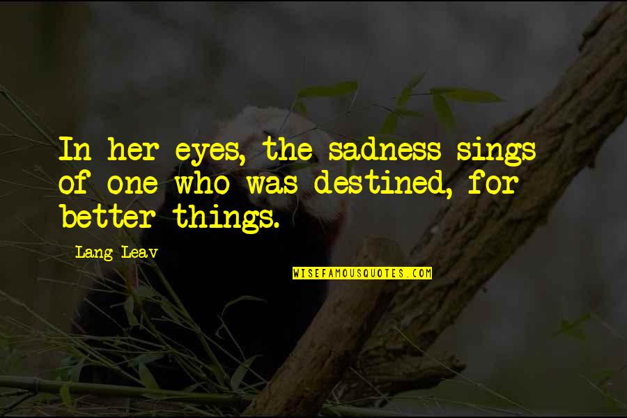 Beat The Lions Quotes By Lang Leav: In her eyes, the sadness sings - of