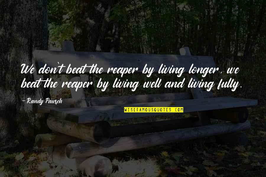 Beat The Reaper Quotes By Randy Pausch: We don't beat the reaper by living longer,