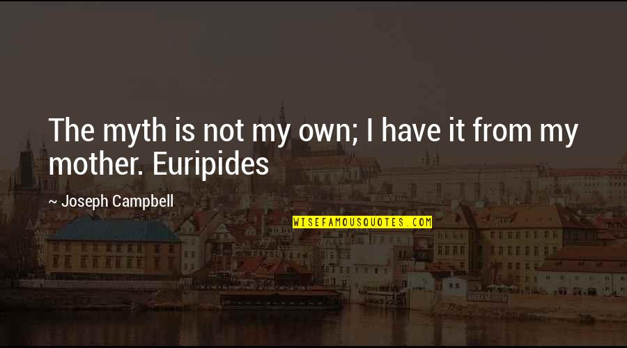 Beat The Summer Quotes By Joseph Campbell: The myth is not my own; I have Beat The Summer Quotes By Joseph Campbell: The myth is not my own; I have