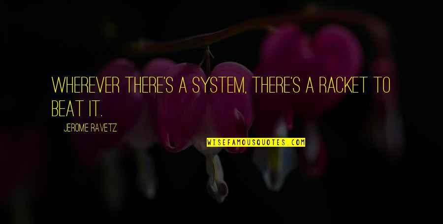 Beat The System Quotes By Jerome Ravetz: Wherever there's a system, there's a racket to