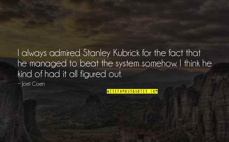 Beat The System Quotes By Joel Coen: I always admired Stanley Kubrick for the fact