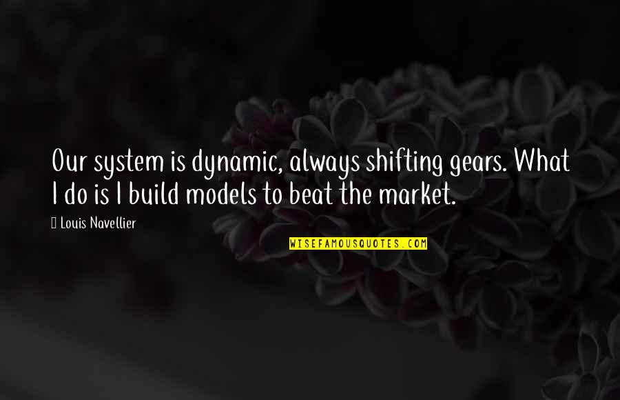 Beat The System Quotes By Louis Navellier: Our system is dynamic, always shifting gears. What