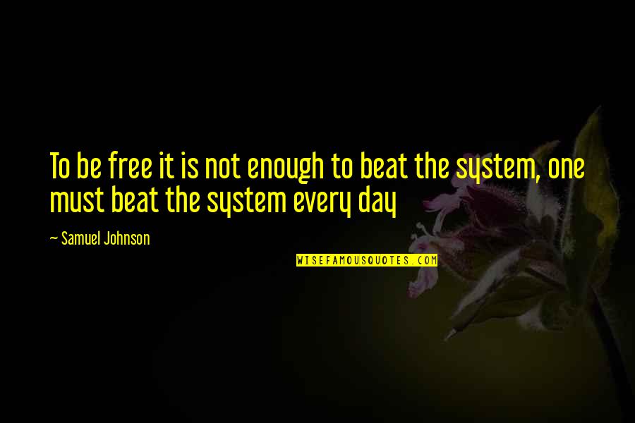 Beat The System Quotes By Samuel Johnson: To be free it is not enough to